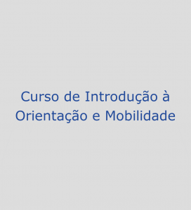 Curso de Introdução à Orientação e Mobilidade